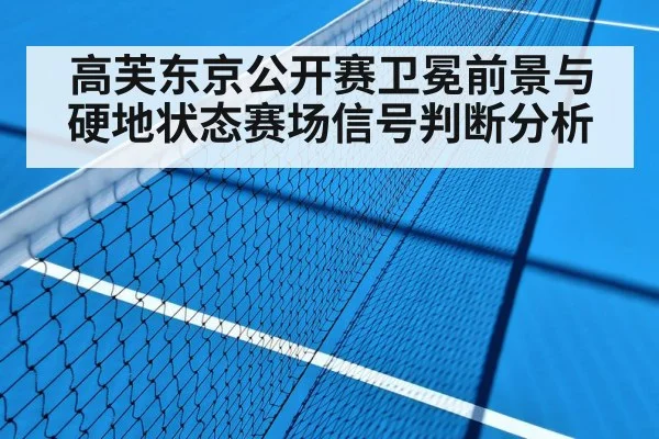 高芙东京公开赛卫冕前景与硬地状态赛场信号判断分析